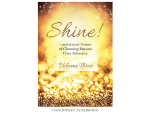 Nine Professionals Become Best Selling Authors with co-authored book, Shine, Volume III: Inspirational Stories of Choosing Success Over Adversity