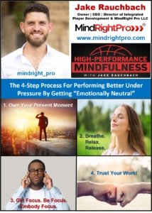 The 4-Step Process For Performing Better Under Pressure By Getting “Emotionally Neutral” Presented By Jake Rauchbach Founder of The MindRight Pro Program
