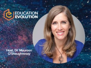 Educator and School Innovator Dr. Maureen O'Shaughnessy Launches New Influential Podcast “Education Evolution - Where We Talk About Today’s Education: What’s Broken, Who’s Fixing It, and How."